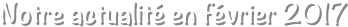 Notre actualité en février 2017