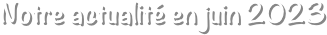 Notre actualité en juin 2023