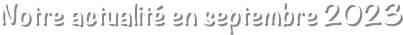 Notre actualité en septembre 2023