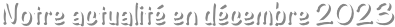 Notre actualité en décembre 2023